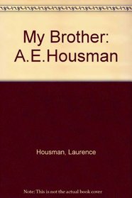 My Brother, A. E. Housman: Personal Recollections