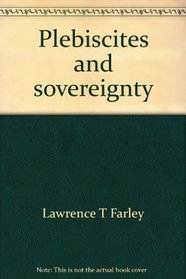 Plebiscites and sovereignty: The crisis of political illegitimacy (Westview special studies in international relations)