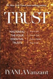 Trust: Mastering the Four Essential Trusts: Trust in Self, Trust in God, Trust in Others, Trust in Life