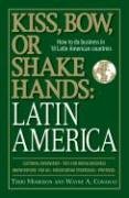 Kiss, Bow, or Shakes Hands, Latin America: How to Do Business in 18 Latin American Countries (Kiss, Bow, or Shake Hands)