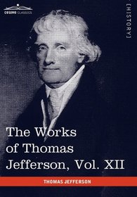 The Works of Thomas Jefferson, Vol. XII (in 12 Volumes): Correspondence and Papers 1816-1826