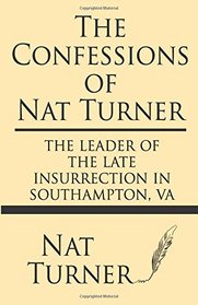 The Confessions of Nat Turner: The leader of the late insurrection in Southampton, VA