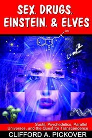 Sex, Drugs, Einstein, and Elves : Sushi, Psychedelics, Parallel Universes, and the Quest for Transcendence