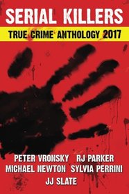 2017 Serial Killers True Crime Anthology, Volume IV (Annual True Crime Anthology) (Volume 4)