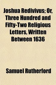 Joshua Redivivus; Or, Three Hundred and Fifty-Two Religious Letters, Written Between 1636