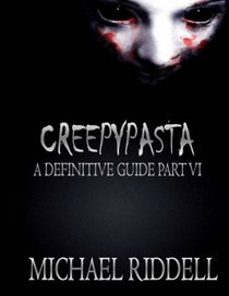 Creepypasta: A Definitive Guide part VI: Another 20 Terrifying Tales from the Internet (Volume 6)