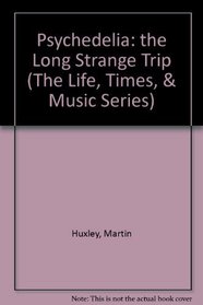 Psychedelia: The Long Strange Trip (The Life, Times, & Music Series)