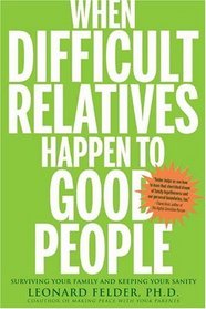 When Difficult Relatives Happen to Good People : Surviving Your Family and Keeping Your Sanity