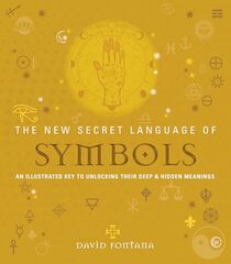 The New Secret Language of Symbols: An Illustrated Key to Unlocking Their Deep & Hidden Meanings