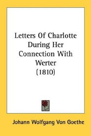 Letters Of Charlotte During Her Connection With Werter (1810)