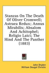 Stanzas On The Death Of Oliver Cromwell; Astraea Redux; Annus Mirabilis; Absalom And Achitophel; Religio Laici; The Hind And The Panther (1883)