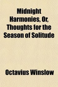 Midnight Harmonies, Or, Thoughts for the Season of Solitude