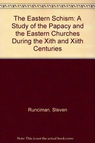 The Eastern Schism: A Study of the Papacy and the Eastern Churches During the Xith and Xiith Centuries