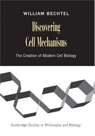 Discovering Cell Mechanisms: The Creation of Modern Cell Biology (Cambridge Studies in Philosophy and Biology)