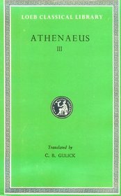 Athenaeus: The Deipnosophists, Volume III, Books 6-7 (Loeb Classical Library No. 224)