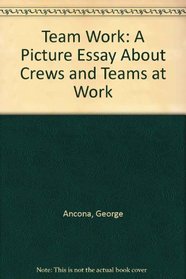 Team Work: A Picture Essay About Crews and Teams at Work