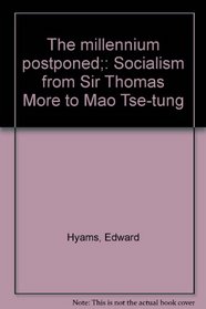 The millennium postponed;: Socialism from Sir Thomas More to Mao Tse-tung