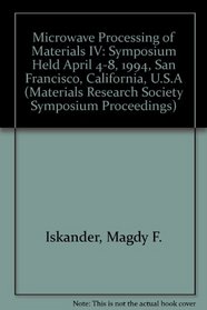 Microwave Processing of Materials IV: Symposium Held April 4-8, 1994, San Francisco, California, U.S.A (Materials Research Society Symposium Proceedings)