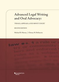 Advanced Legal Writing and Oral Advocacy: Trials, Appeals, and Moot Court, 2d (Interactive Casebook Series)