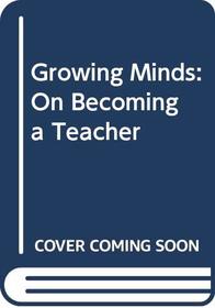 Growing Minds: On Becoming a Teacher (Harper  Row series on the professions)