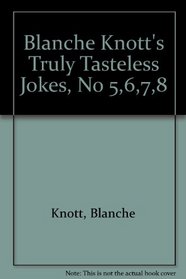 Blanche Knott's Truly Tasteless Jokes, No 5,6,7,8