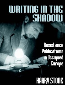 Writing In The Shadow: Resistance Publications In Occupied Europe