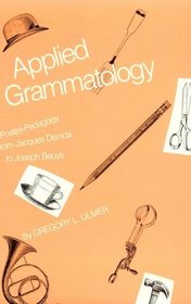 Applied Grammatology : Post(e)-Pedagogy from Jacques Derrida to Joseph Beuys (E-Pedagogy from Jacques Derrida to Joseph Beuys)