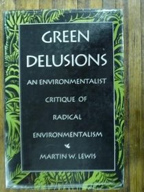 Green Delusions: An Environmentalist Critique of Radical Environmentalism