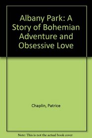 Albany Park: A Story of Bohemian Adventure and Obsessive Love : A Memoir