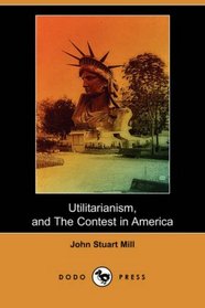 Utilitarianism, and The Contest in America (Dodo Press)