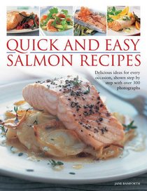 Quick and Easy Salmon Recipes: Delicious Ideas for Every Occasion, Shown Step By Step with 300 Photographs