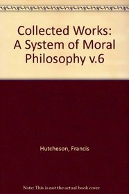 Collected Works: A System of Moral Philosophy v.6