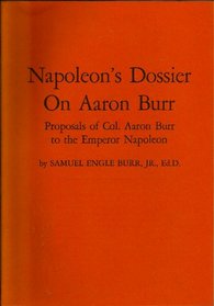 Napoleon's dossier on Aaron Burr; proposals of Colonel Aaron Burr to the Emperor Napoleon