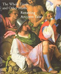 The Whole Truth-- And Other Myths: Retelling Ancient Tales