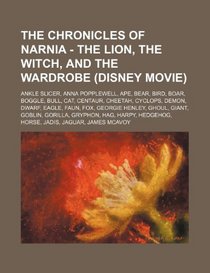 The Chronicles of Narnia - The Lion, the Witch, and the Wardrobe (Disney movie): Ankle Slicer, Anna Popplewell, Ape, Bear, Bird, Boar, Boggle, Bull, ... Georgie Henley, Ghoul, Giant, Goblin, Gori