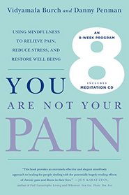 You Are Not Your Pain: Using Mindfulness to Relieve Pain, Reduce Stress, and Restore Well-Being -- An Eight-Week Program