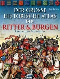 Der groe historische Atlas der Ritter und Burgen