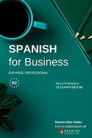 Spanish for Business: Espaol profesional, curso de espaol de negocios. Modelo de examen DELE B2 (Spanish Edition)