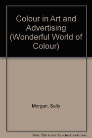 Colour in Art and Advertising (The Wonderful World of Colour Series)