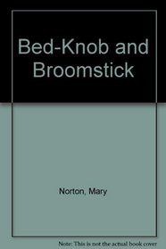 Bed-Knob and Broomstick: A Combined Edition of the Magic Bed-Knob and Bonfires and Broomsticks