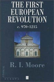 The First European Revolution, C. 970-1215 (Making of Europe)