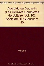 The Complete Works of Voltaire: Adelaide du Guesclin v. 10 (French Edition)