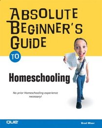 Absolute Beginner's Guide to Home Schooling (Absolute Beginner's Guide)