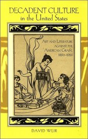 Decadent Culture in the United States: Art and Literature Against the American Grain, 1890-1926 (Suny Series, Studies in the Long Nineteenth Century)
