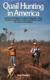 Quail Hunting in America: Tactics for Finding and Taking Bobwhite, Valley, Gambel, Mountain, Scaled, and Mearns Quail by Season and Habitat