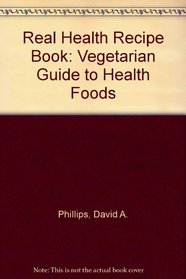 Real Health Recipe Book: Vegetarian Guide to Health Foods