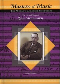 The Life and Times of Igor Stravinsky (Masters of Music)