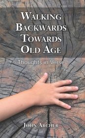 Walking Backwards Towards Old Age: Thoughts in Verse