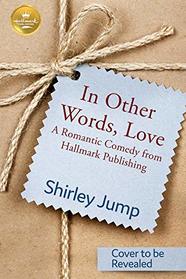 In Other Words, Love: A Romantic Comedy from Hallmark Publishing