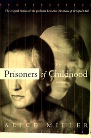 Prisoners of Childhood: The Drama of the Gifted Child and the Search for the True Self